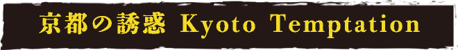 京都の誘惑 Kyoto Temptation
